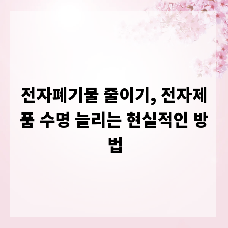 전자폐기물 줄이기, 전자제품 수명 늘리는 현실적인 방법
