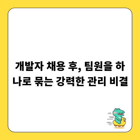 개발자 채용 후, 팀원을 하나로 묶는 강력한 관리 비결