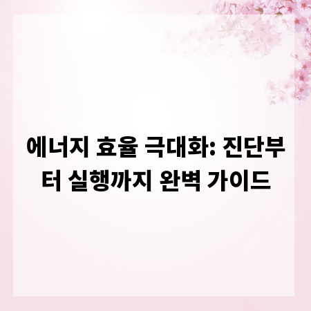 에너지 효율 극대화: 진단부터 실행까지 완벽 가이드