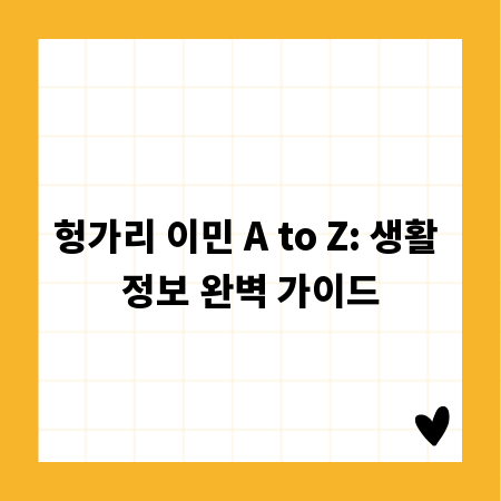 헝가리 이민 A to Z: 생활 정보 완벽 가이드