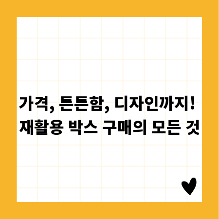 가격, 튼튼함, 디자인까지! 재활용 박스 구매의 모든 것