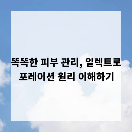 똑똑한 피부 관리, 일렉트로포레이션 원리 이해하기