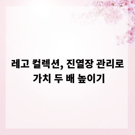 레고 컬렉션, 진열장 관리로 가치 두 배 높이기