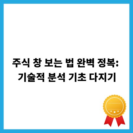 주식 창 보는 법 완벽 정복: 기술적 분석 기초 다지기