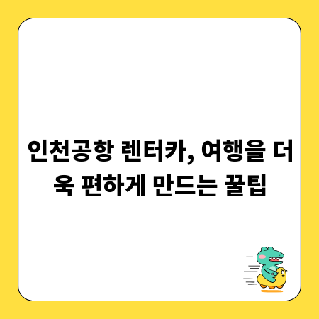 인천공항 렌터카, 여행을 더욱 편하게 만드는 꿀팁