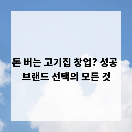 돈 버는 고기집 창업? 성공 브랜드 선택의 모든 것