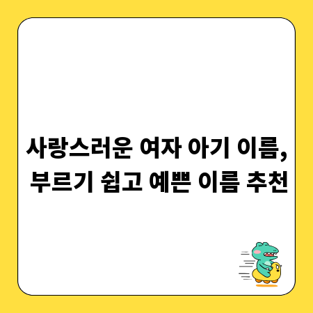 사랑스러운 여자 아기 이름, 부르기 쉽고 예쁜 이름 추천