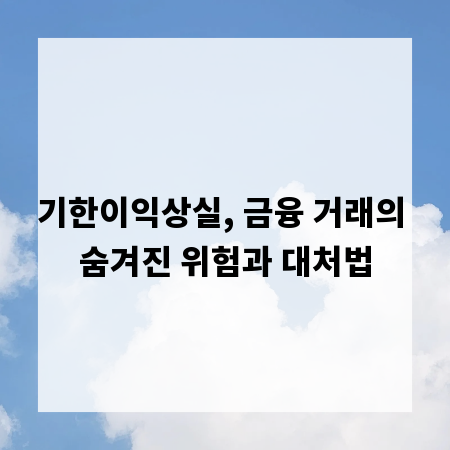 기한이익상실, 금융 거래의 숨겨진 위험과 대처법
