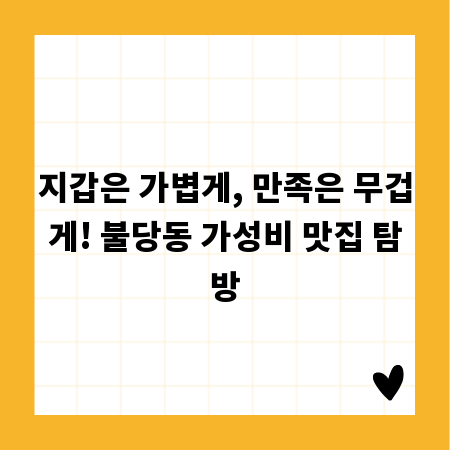 지갑은 가볍게, 만족은 무겁게! 불당동 가성비 맛집 탐방