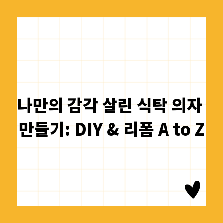 나만의 감각 살린 식탁 의자 만들기: DIY & 리폼 A to Z