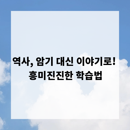 역사, 암기 대신 이야기로! 흥미진진한 학습법