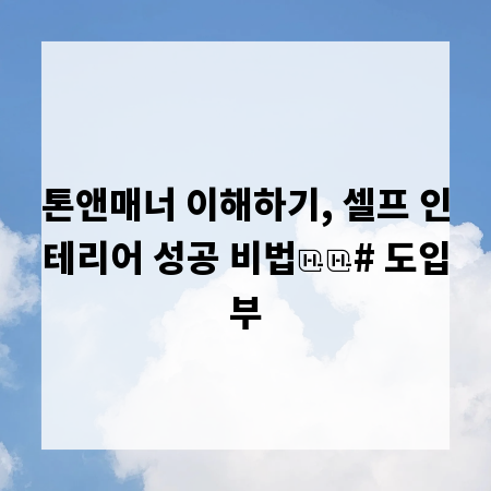 톤앤매너 이해하기, 셀프 인테리어 성공 비법

# 도입부