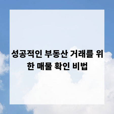 성공적인 부동산 거래를 위한 매물 확인 비법