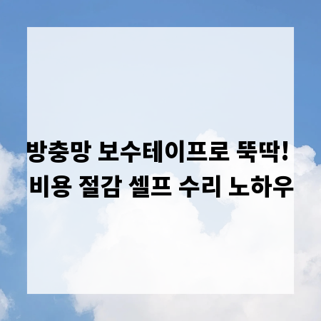 방충망 보수테이프로 뚝딱! 비용 절감 셀프 수리 노하우
