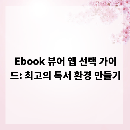 Ebook 뷰어 앱 선택 가이드: 최고의 독서 환경 만들기