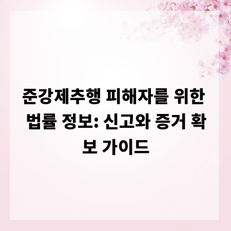 준강제추행 피해자를 위한 법률 정보: 신고와 증거 확보 가이드