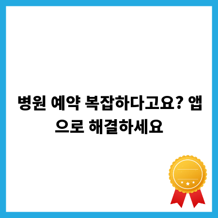 병원 예약 복잡하다고요? 앱으로 해결하세요