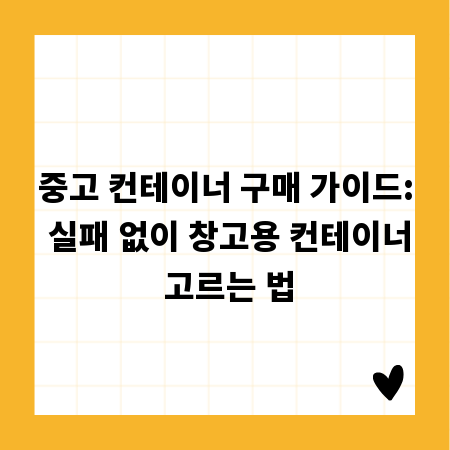 중고 컨테이너 구매 가이드: 실패 없이 창고용 컨테이너 고르는 법