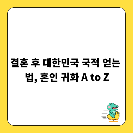 결혼 후 대한민국 국적 얻는 법, 혼인 귀화 A to Z