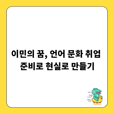 이민의 꿈, 언어 문화 취업 준비로 현실로 만들기
