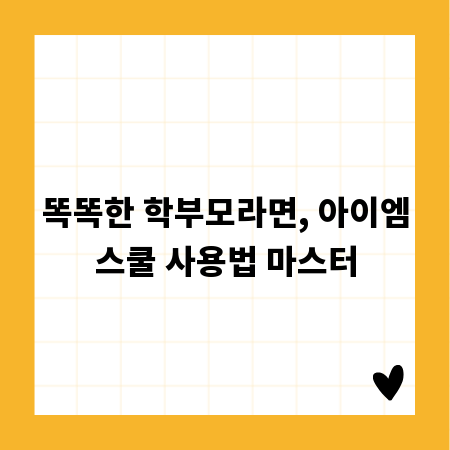 똑똑한 학부모라면, 아이엠스쿨 사용법 마스터