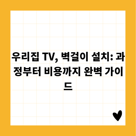 우리집 TV, 벽걸이 설치: 과정부터 비용까지 완벽 가이드