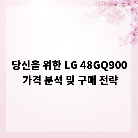 당신을 위한 LG 48GQ900 가격 분석 및 구매 전략