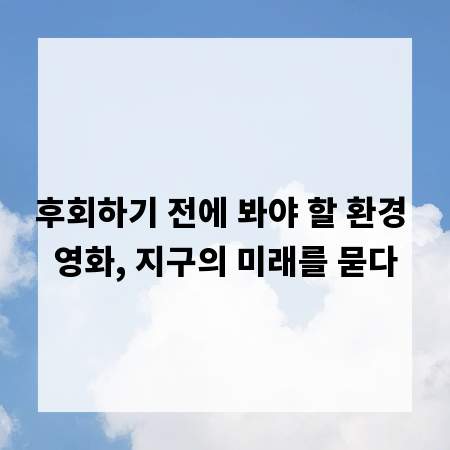 후회하기 전에 봐야 할 환경 영화, 지구의 미래를 묻다