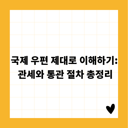 국제 우편 제대로 이해하기: 관세와 통관 절차 총정리