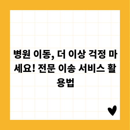 병원 이동, 더 이상 걱정 마세요! 전문 이송 서비스 활용법