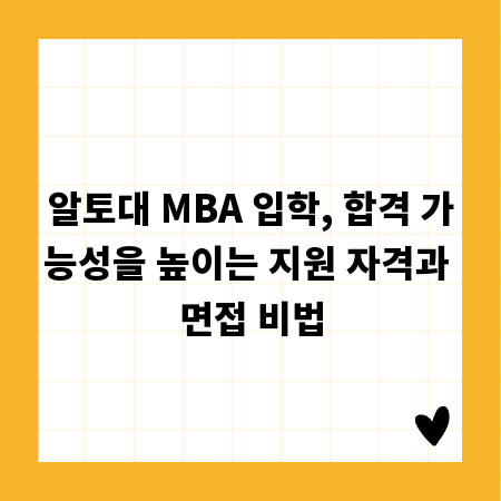 알토대 MBA 입학, 합격 가능성을 높이는 지원 자격과 면접 비법