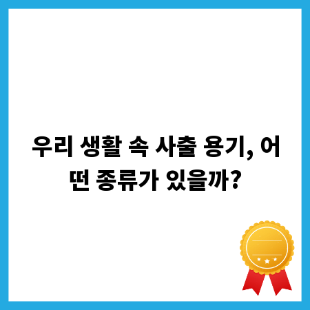 우리 생활 속 사출 용기, 어떤 종류가 있을까?