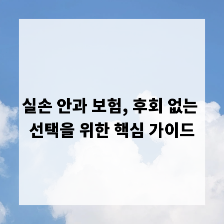 실손 안과 보험, 후회 없는 선택을 위한 핵심 가이드