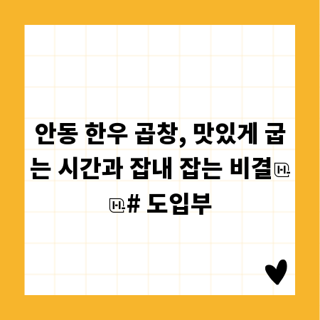 안동 한우 곱창, 맛있게 굽는 시간과 잡내 잡는 비결

# 도입부