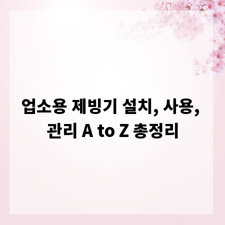 업소용 제빙기 설치, 사용, 관리 A to Z 총정리