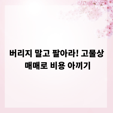 버리지 말고 팔아라! 고물상 매매로 비용 아끼기