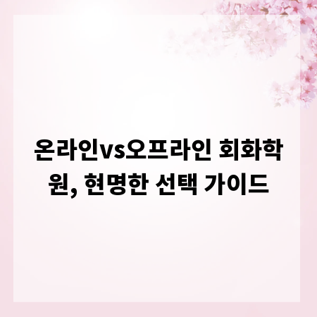 온라인vs오프라인 회화학원, 현명한 선택 가이드