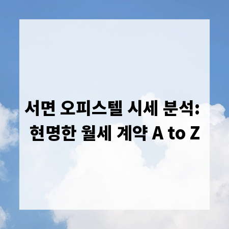서면 오피스텔 시세 분석: 현명한 월세 계약 A to Z