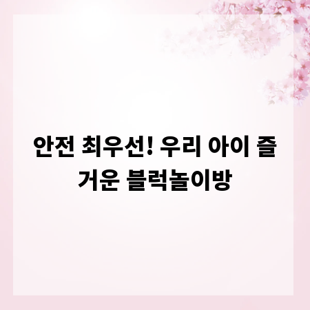 안전 최우선! 우리 아이 즐거운 블럭놀이방