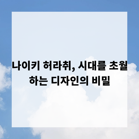 나이키 허라취, 시대를 초월하는 디자인의 비밀