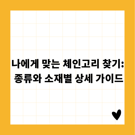 나에게 맞는 체인고리 찾기: 종류와 소재별 상세 가이드