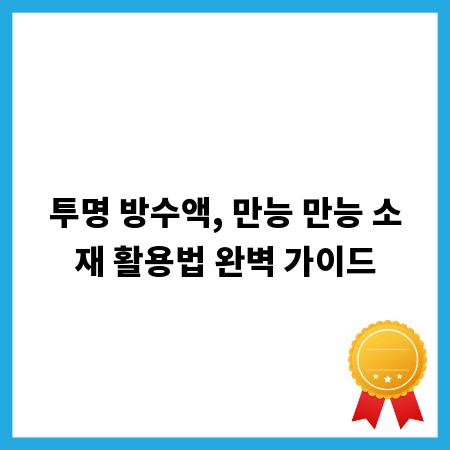 투명 방수액, 만능 만능 소재 활용법 완벽 가이드
