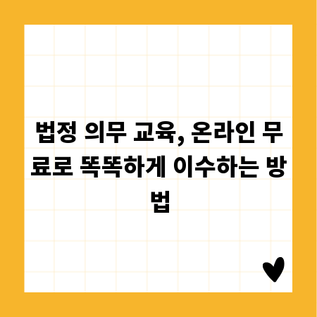 법정 의무 교육, 온라인 무료로 똑똑하게 이수하는 방법