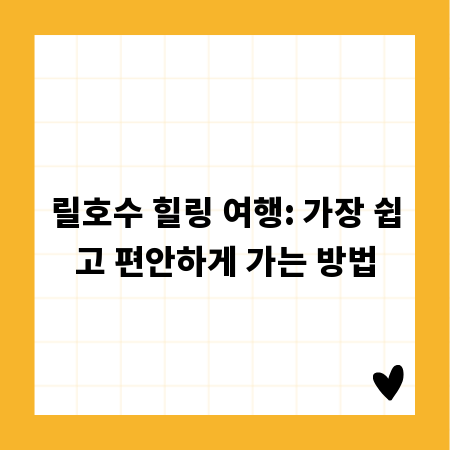 릴호수 힐링 여행: 가장 쉽고 편안하게 가는 방법