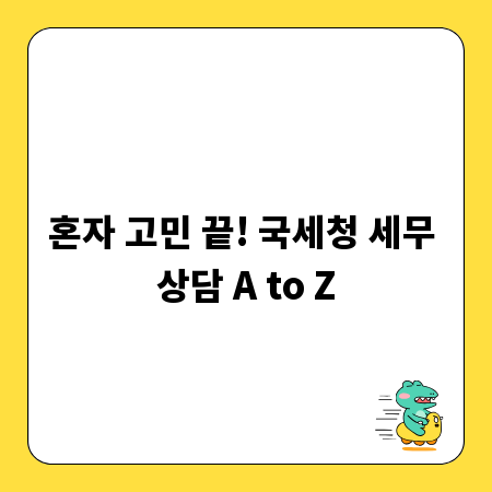 혼자 고민 끝! 국세청 세무 상담 A to Z