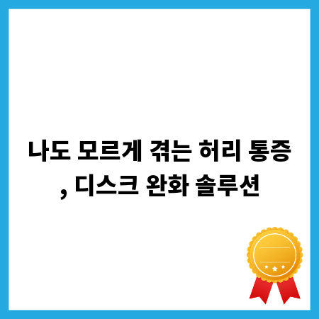 나도 모르게 겪는 허리 통증, 디스크 완화 솔루션