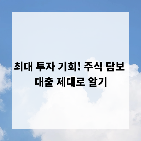 최대 투자 기회! 주식 담보 대출 제대로 알기