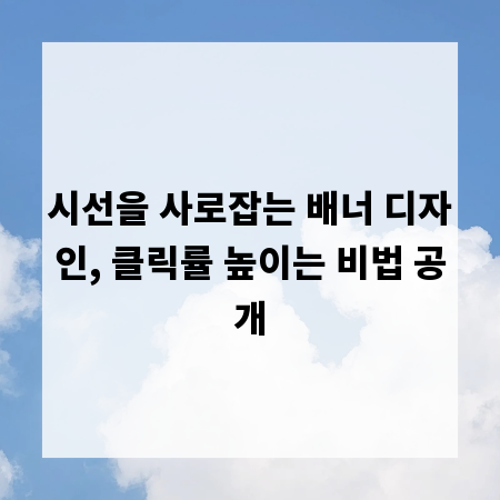 시선을 사로잡는 배너 디자인, 클릭률 높이는 비법 공개