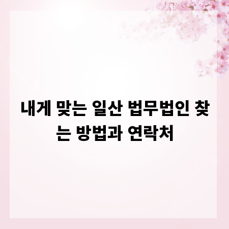 내게 맞는 일산 법무법인 찾는 방법과 연락처