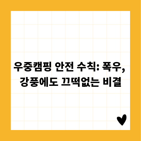 우중캠핑 안전 수칙: 폭우, 강풍에도 끄떡없는 비결